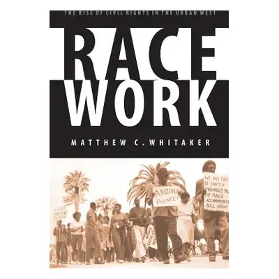 "Race Work: The Rise of Civil Rights in the Urban West" - "" ("Whitaker Matthew C.")(Paperback)