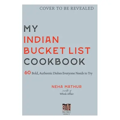 "My Indian Bucket List Cookbook: 60 Bold, Authentic Dishes Everyone Needs to Try" - "" ("Mathur 