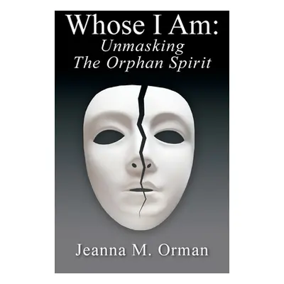 "Whose I Am: Unmasking The Orphan Spirit" - "" ("Orman Jeanna M.")(Paperback)