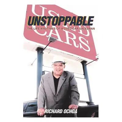 "Unstoppable: The Life and Times of a Used Car Salesman" - "" ("Ochoa Richard")(Paperback)