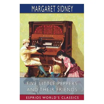 "Five Little Peppers and Their Friends (Esprios Classics)" - "" ("Sidney Margaret")(Paperback)