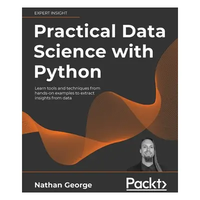 "Practical Data Science with Python: Learn tools and techniques from hands-on examples to extrac