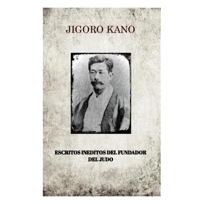 "Jigoro Kano, Escritos Ineditos del Fundador del Judo" - "" ("Kano Jigoro")(Paperback)