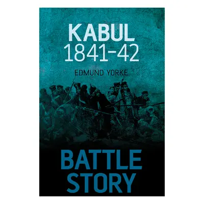 "Battle Story: Kabul 1841-42" - "" ("Yorke Edmund")(Pevná vazba)