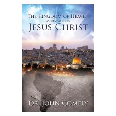 "The Kingdom of Heaven as Revealed by Jesus Christ" - "" ("Comely John")(Paperback)