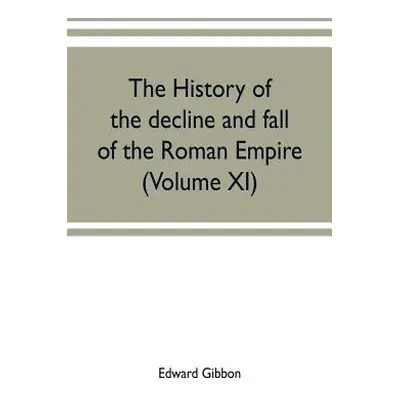 "The history of the decline and fall of the Roman Empire (Volume XI)" - "" ("Gibbon Edward")(Pap