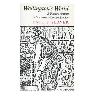 "Wallington's World: A Puritan Artisan in Seventeenth-Century London" - "" ("Seaver Paul S.")(Pa