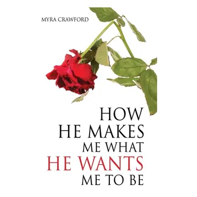 "How He makes me what He wants me to be" - "" ("Crawford Myra")(Paperback)