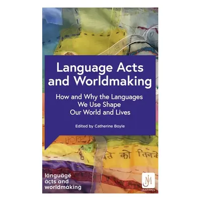 "Language Acts and Worldmaking: How and Why the Languages We Use Shape Our World and Our Lives" 