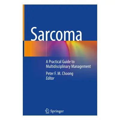 "Sarcoma: A Practical Guide to Multidisciplinary Management" - "" ("Choong Peter F. M.")(Pevná v