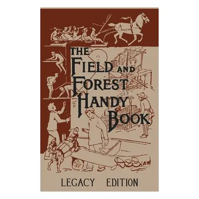 "The Field And Forest Handy Book Legacy Edition: Dan Beard's Classic Manual On Things For Kids