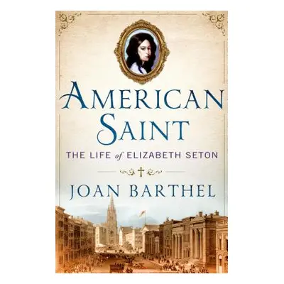 "American Saint: The Life of Elizabeth Seton" - "" ("Barthel Joan")(Pevná vazba)