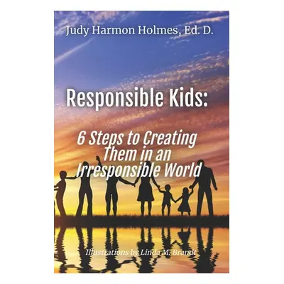 "Responsible Kids: 6 Steps to Creating Them in an Irresponsible World" - "" ("Brandt Linda M.")(