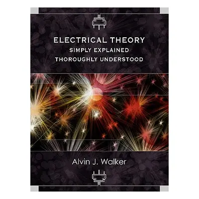 "Electrical Theory: Simply Explained-Thoroughly Understood" - "" ("Walker Alvin J.")(Paperback)