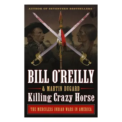 "Killing Crazy Horse: The Merciless Indian Wars in America" - "" ("O'Reilly Bill")(Paperback)