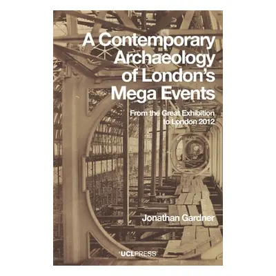 "A Contemporary Archaeology of London's Mega Events: From the Great Exhibition to London 2012" -