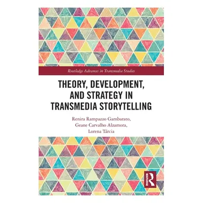 "Theory, Development, and Strategy in Transmedia Storytelling" - "" ("Gambarato Renira Rampazzo"