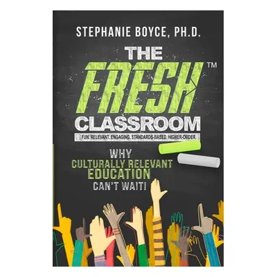 "The FRESH Classroom: Why Culturally Relevant Education Can't Wait!" - "" ("Boyce Stephanie")(Pa