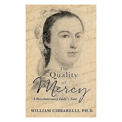 "The Quality of Mercy: A Revolutionary Lady's Tale" - "" ("William Cibbarelli")(Pevná vazba)