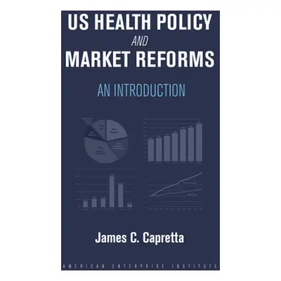 "Us Health Policy and Market Reforms: An Introduction" - "" ("Capretta James C.")(Pevná vazba)