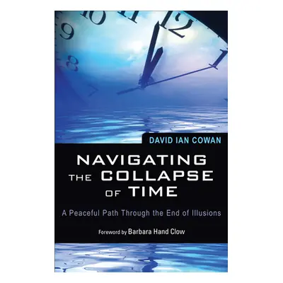 "Navigating the Collapse of Time: A Peaceful Path Through the End of Illusions" - "" ("Cowan Dav