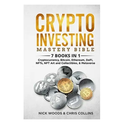 "Crypto Investing Mastery Bible: 7 BOOKS IN 1 - Cryptocurrency, Bitcoin, Ethereum, DeFi, NFTs, N