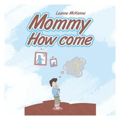 "Mommy How Come" - "" ("McKenna Leanne")(Paperback)