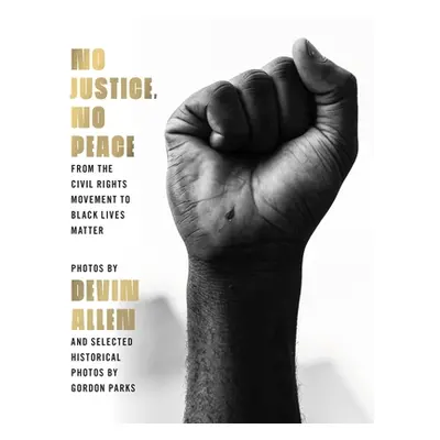 "No Justice, No Peace: From the Civil Rights Movement to Black Lives Matter" - "" ("Allen Devin"