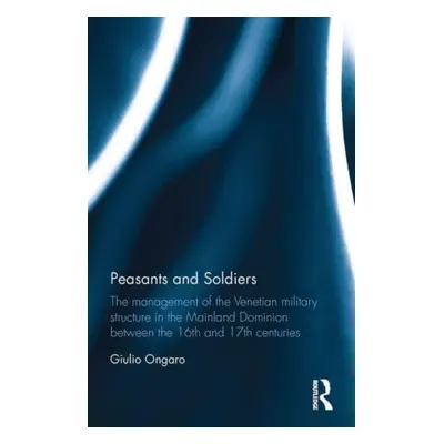 "Peasants and Soldiers: The Management of the Venetian Military Structure in the Mainland Domini