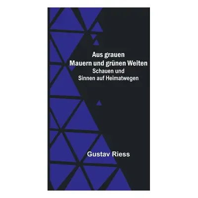 "Aus grauen Mauern und grnen Weiten; Schauen und Sinnen auf Heimatwegen" - "" ("Riess Gustav")(P