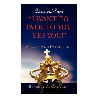 "The Lord Says: I Want to Talk to You, Yes You!" - "" ("Cholley Beverly A.")(Paperback)