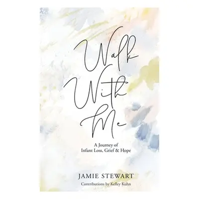 "Walk With Me: A Journey of Infant Loss, Grief & Hope" - "" ("Stewart Jamie")(Paperback)