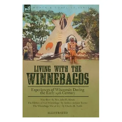 "Living With the Winnebagos: Experiences of Wisconsin During the Early 19th Century" - "" ("Kinz