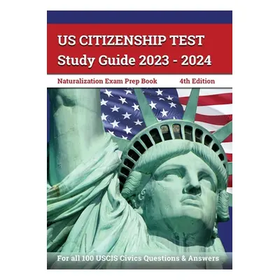 "US Citizenship Test Study Guide 2023 - 2024: Naturalization Exam Prep Book for all 100 USCIS Ci