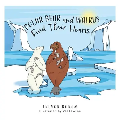 "Polar Bear and Walrus Find Their Hearts" - "" ("Doram Trevor")(Paperback)