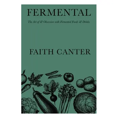 "Fermental: The Art of & Obsession with Fermented Foods & Drinks" - "" ("Canter Faith")(Pevná va