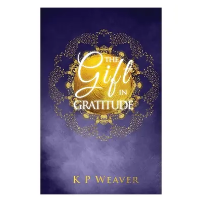 "The Gift in Gratitude: the key to life magic manifestation" - "" ("Weaver K. P.")(Paperback)