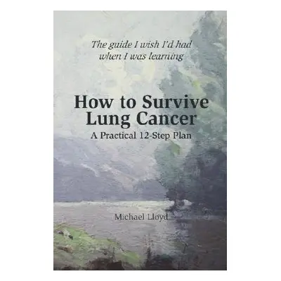 "How to Survive Lung Cancer - A Practical 12-Step Plan" - "" ("Lloyd Michael")(Paperback)