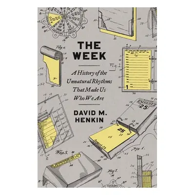 "The Week: A History of the Unnatural Rhythms That Made Us Who We Are" - "" ("Henkin David M.")(