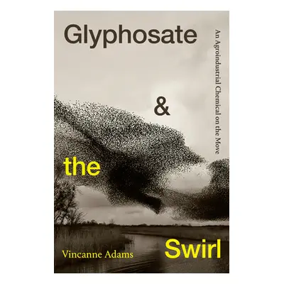 "Glyphosate and the Swirl: An Agroindustrial Chemical on the Move" - "" ("Adams Vincanne")(Pevná