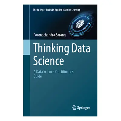 "Thinking Data Science: A Data Science Practitioner's Guide" - "" ("Sarang Poornachandra")(Pevná