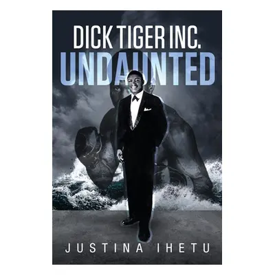 "Dick Tiger Inc.: Undaunted" - "" ("Ihetu Justina")(Paperback)