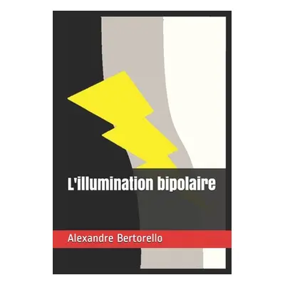 "L'illumination bipolaire" - "" ("Bertorello Bert Alexandre")(Paperback)