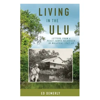 "Living in the Ulu: Letters from a Peace Corps Volunteer in Malaysia, 1967-68" - "" ("Demerly Ed