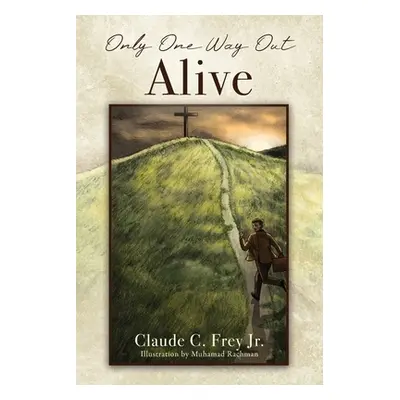 "Only One Way Out Alive" - "" ("Frey Claude C. Jr.")(Paperback)