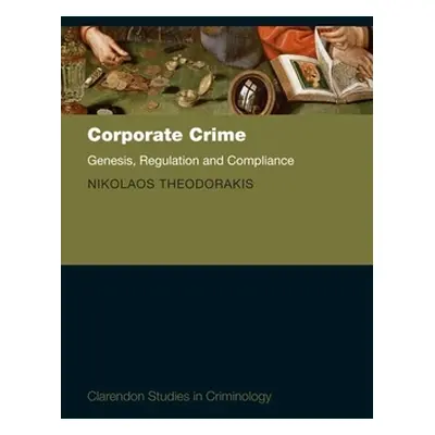 "Corporate Crime: Genesis, Regulation and Compliance" - "" ("Theodorakis Nikolaos")(Pevná vazba)