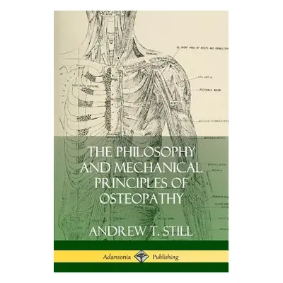 "The Philosophy and Mechanical Principles of Osteopathy" - "" ("Still Andrew T.")(Paperback)