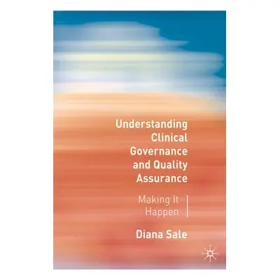 "Understanding Clinical Governance and Quality Assurance: Making it Happen" - "" ("Sale Diana")(