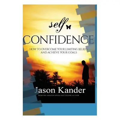 "Self-Confidence: How to Overcome Your Limiting Beliefs and Achieve Your Goals" - "" ("Kander Ja