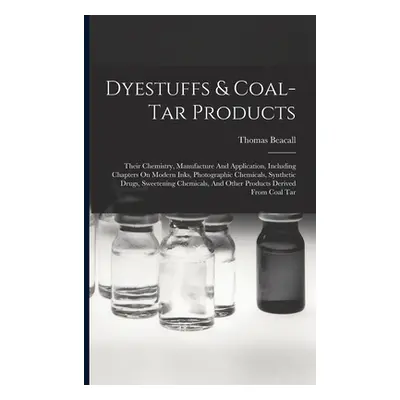 "Dyestuffs & Coal-tar Products: Their Chemistry, Manufacture And Application, Including Chapters